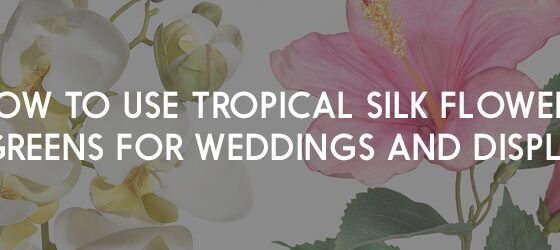 How to Use Tropical Silk Flowers and Greens for Weddings and Displays